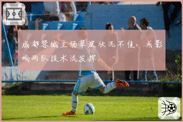 成都蓉城主场草皮状况不佳，或影响两队技术流发挥。