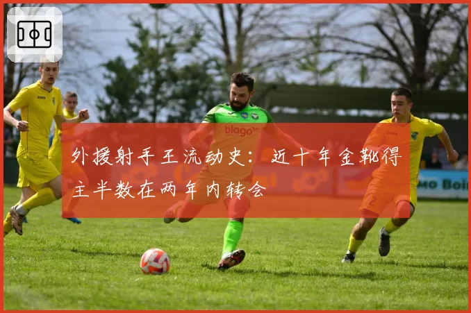 外援射手王流动史：近十年金靴得主半数在两年内转会