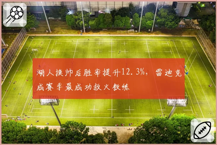 湖人换帅后胜率提升12.3%，雷迪克成赛季最成功救火教练